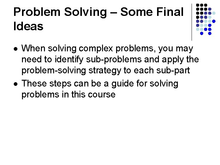 Problem Solving – Some Final Ideas l l When solving complex problems, you may