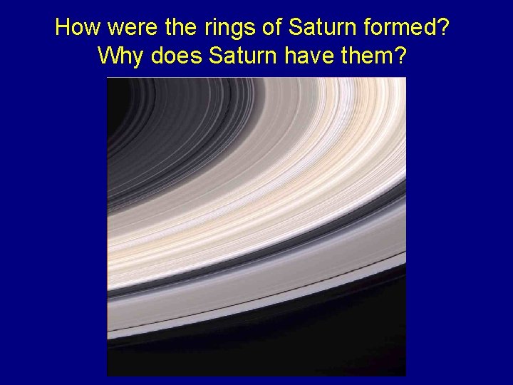 How were the rings of Saturn formed? Why does Saturn have them? 