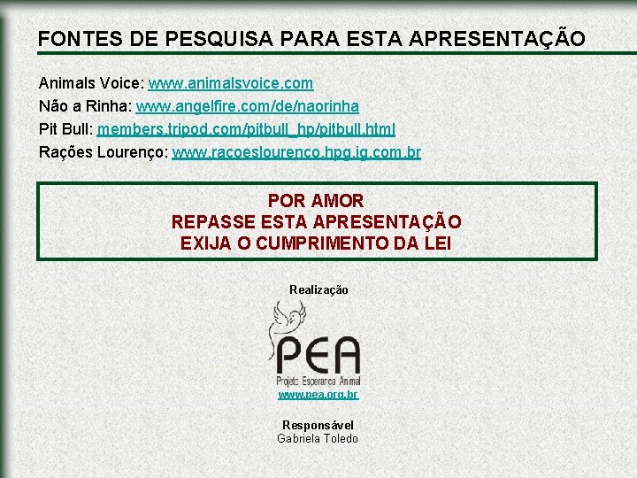 FONTES DE PESQUISA PARA ESTA APRESENTAÇÃO Animals Voice: www. animalsvoice. com Não a Rinha: