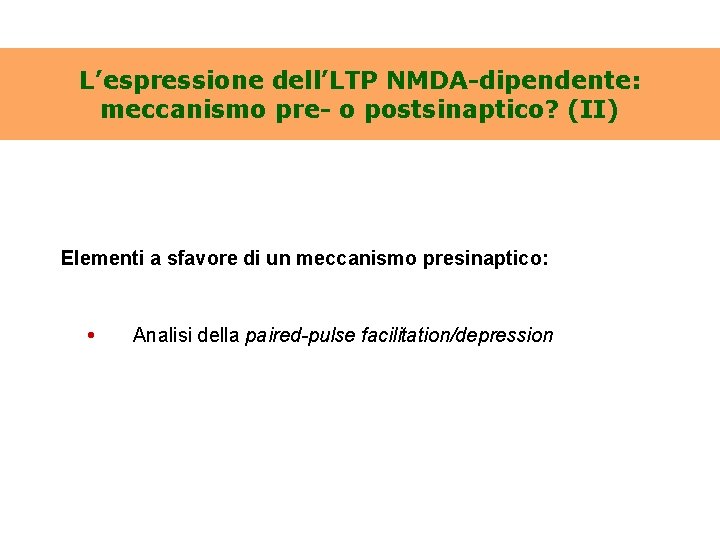L’espressione dell’LTP NMDA-dipendente: meccanismo pre- o postsinaptico? (II) Elementi a sfavore di un meccanismo