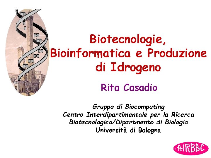 Biotecnologie, Bioinformatica e Produzione di Idrogeno Rita Casadio Gruppo di Biocomputing Centro Interdipartimentale per