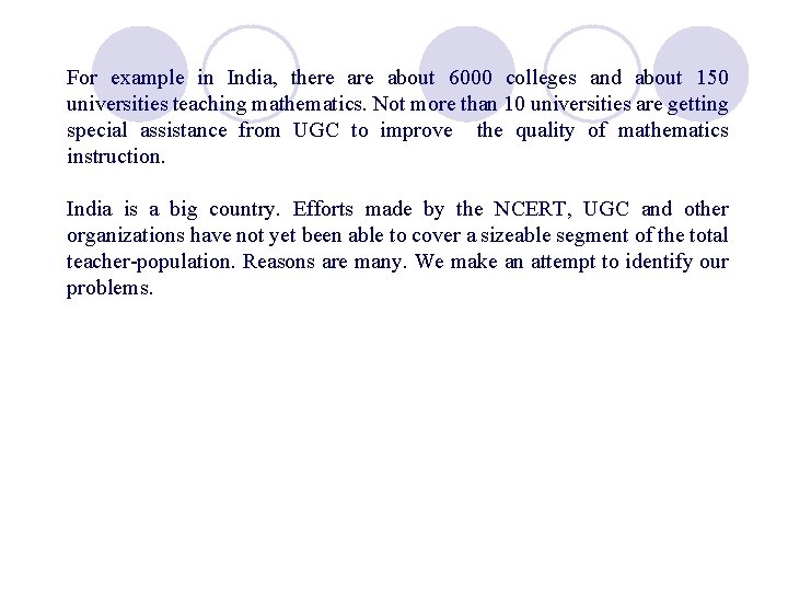 For example in India, there about 6000 colleges and about 150 universities teaching mathematics.