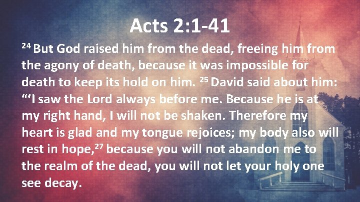 Acts 2: 1 -41 24 But God raised him from the dead, freeing him
