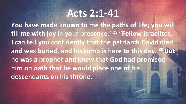 Acts 2: 1 -41 You have made known to me the paths of life;
