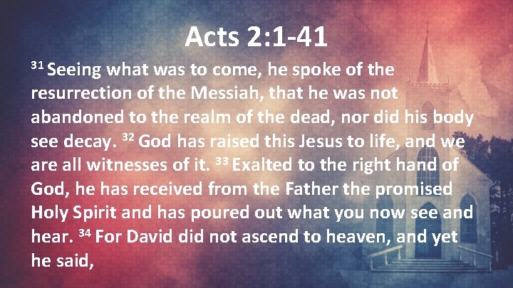 Acts 2: 1 -41 31 Seeing what was to come, he spoke of the