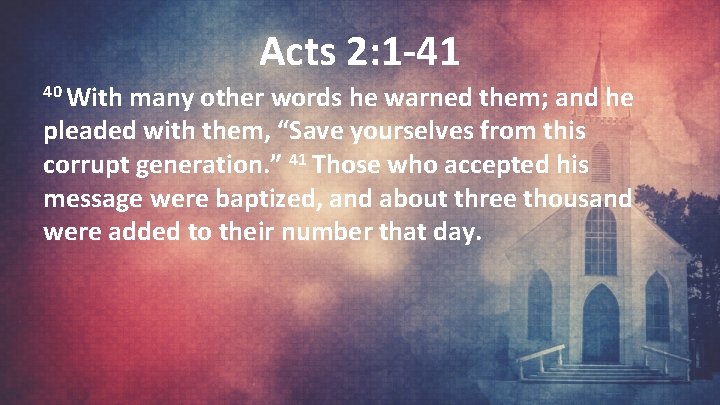 Acts 2: 1 -41 40 With many other words he warned them; and he