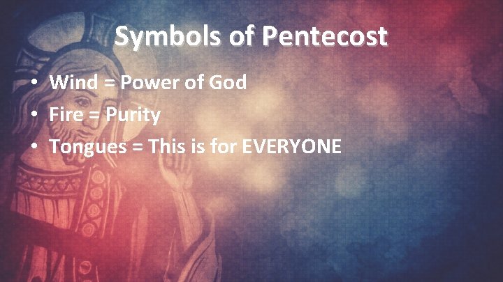 Symbols of Pentecost • Wind = Power of God • Fire = Purity •