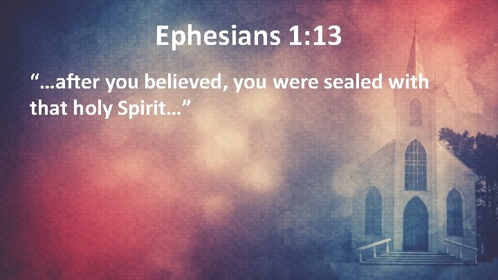 Ephesians 1: 13 “…after you believed, you were sealed with that holy Spirit…” 