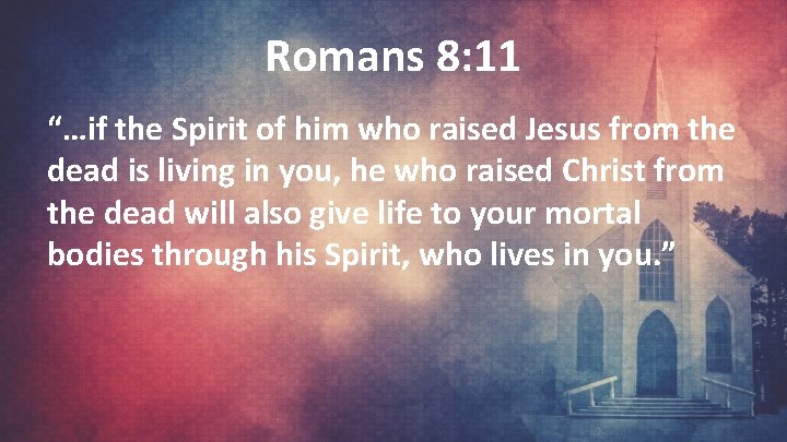 Romans 8: 11 “…if the Spirit of him who raised Jesus from the dead