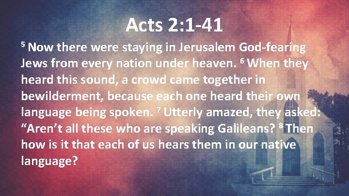 Acts 2: 1 -41 5 Now there were staying in Jerusalem God-fearing Jews from