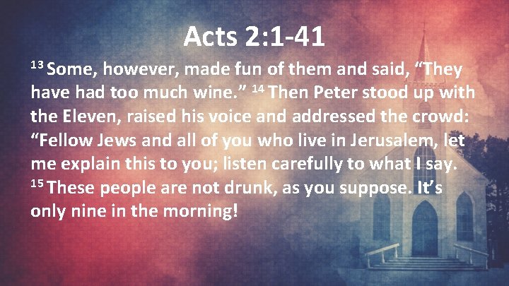 Acts 2: 1 -41 13 Some, however, made fun of them and said, “They