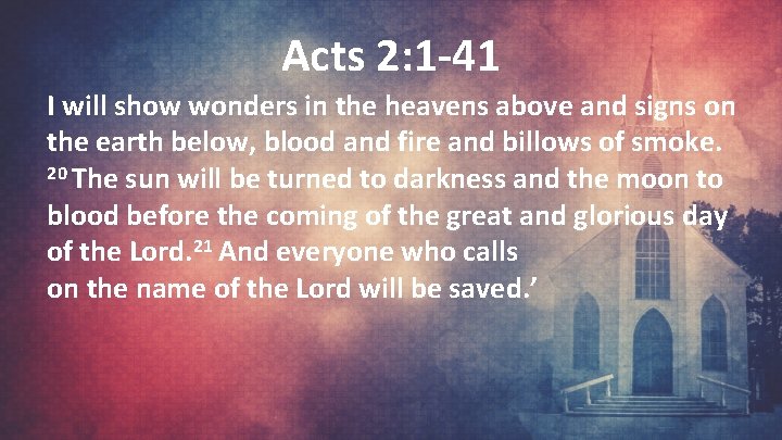 Acts 2: 1 -41 I will show wonders in the heavens above and signs