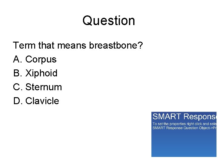 Question Term that means breastbone? A. Corpus B. Xiphoid C. Sternum D. Clavicle 