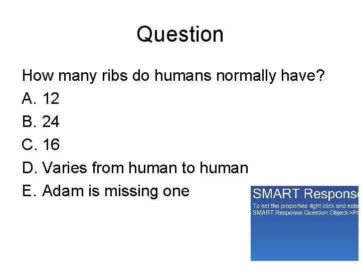 Question How many ribs do humans normally have? A. 12 B. 24 C. 16
