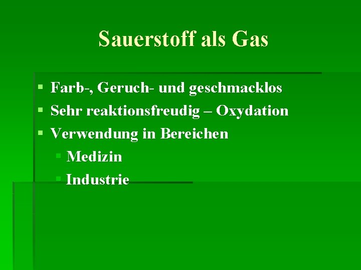 Sauerstoff als Gas § Farb-, Geruch- und geschmacklos § Sehr reaktionsfreudig – Oxydation §