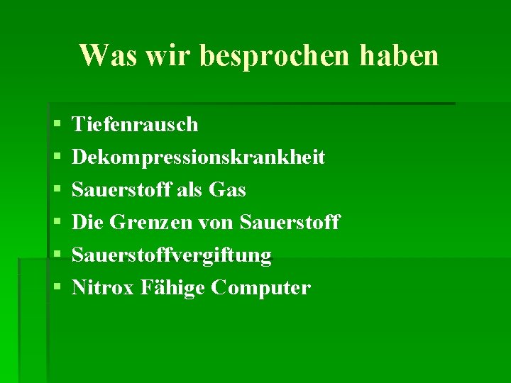 Was wir besprochen haben § § § Tiefenrausch Dekompressionskrankheit Sauerstoff als Gas Die Grenzen