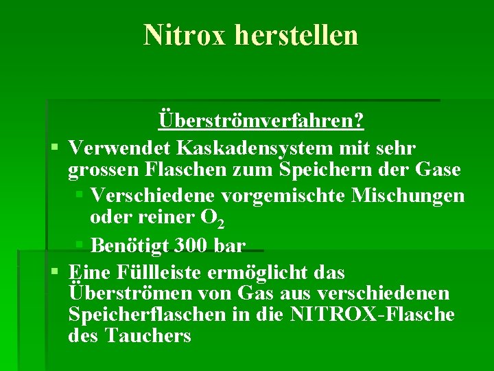 Nitrox herstellen Überströmverfahren? § Verwendet Kaskadensystem mit sehr grossen Flaschen zum Speichern der Gase