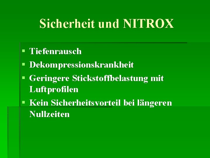 Sicherheit und NITROX § Tiefenrausch § Dekompressionskrankheit § Geringere Stickstoffbelastung mit Luftprofilen § Kein