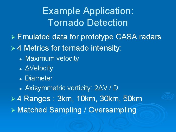Example Application: Tornado Detection Ø Emulated data for prototype CASA radars Ø 4 Metrics