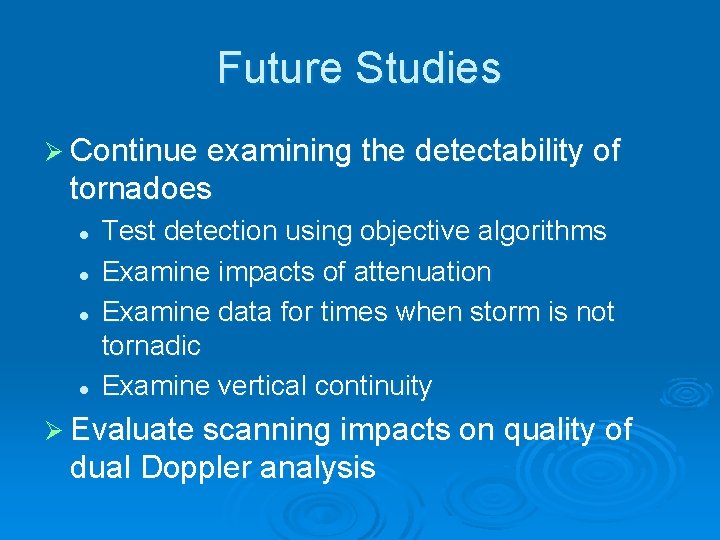 Future Studies Ø Continue examining the detectability of tornadoes l l Test detection using