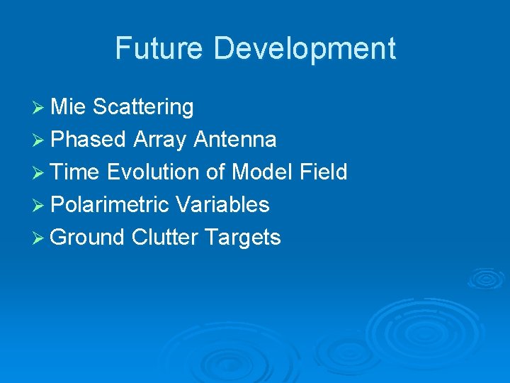 Future Development Ø Mie Scattering Ø Phased Array Antenna Ø Time Evolution of Model