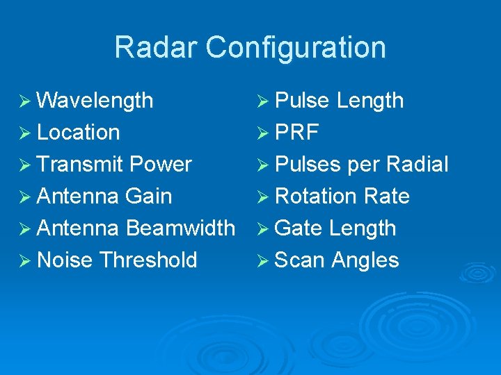 Radar Configuration Ø Wavelength Ø Pulse Length Ø Location Ø PRF Ø Transmit Power