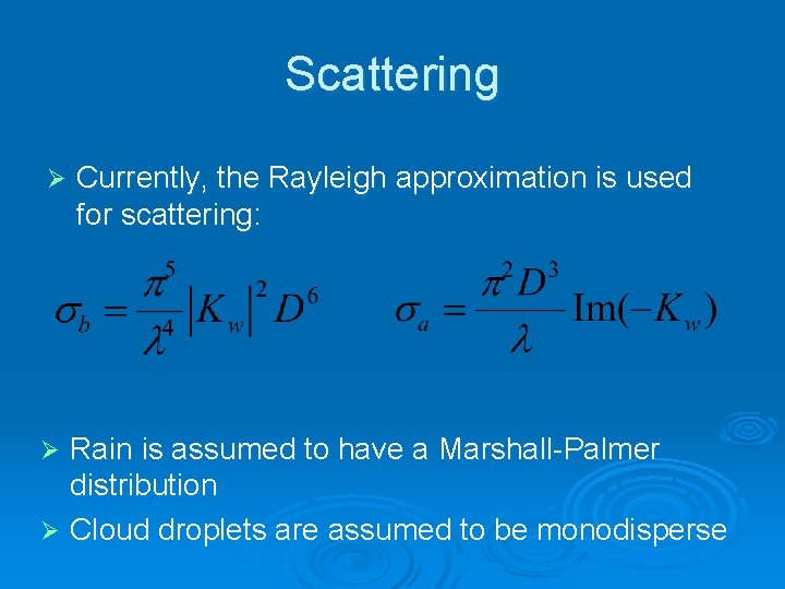 Scattering Ø Currently, the Rayleigh approximation is used for scattering: Rain is assumed to