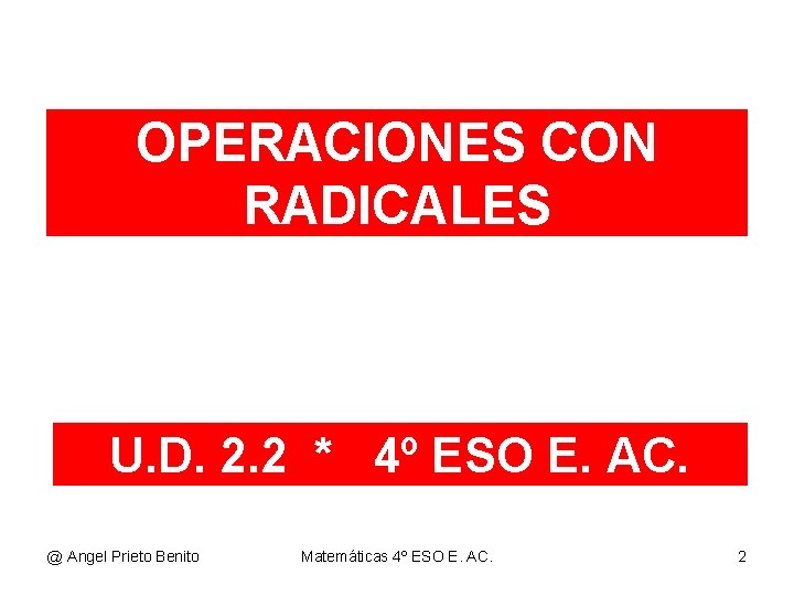 OPERACIONES CON RADICALES U. D. 2. 2 * 4º ESO E. AC. @ Angel