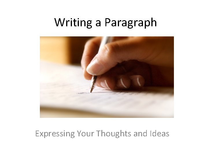 Writing a Paragraph Expressing Your Thoughts and Ideas Writing a Paragraph Expressing Your Thoughts and Ideas