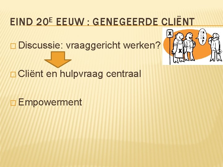 EIND 20 E EEUW : GENEGEERDE CLIËNT � Discussie: � Cliënt vraaggericht werken? en