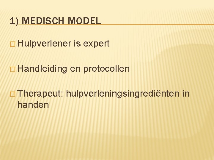 1) MEDISCH MODEL � Hulpverlener � Handleiding � Therapeut: handen is expert en protocollen