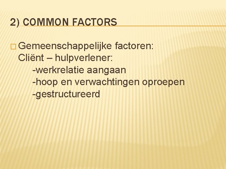 2) COMMON FACTORS � Gemeenschappelijke factoren: Cliënt – hulpverlener: -werkrelatie aangaan -hoop en verwachtingen