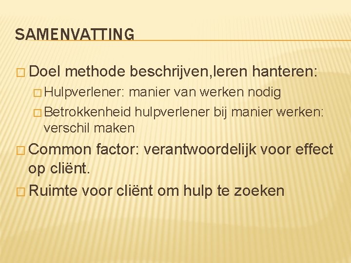 SAMENVATTING � Doel methode beschrijven, leren hanteren: � Hulpverlener: manier van werken nodig �