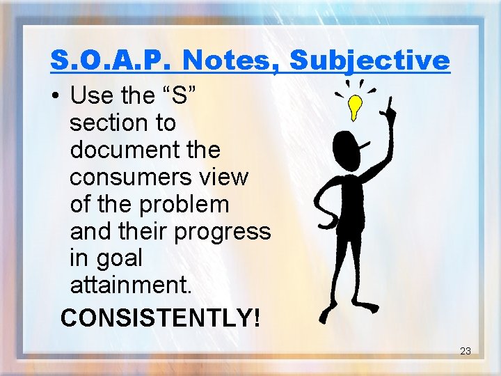 S. O. A. P. Notes, Subjective • Use the “S” section to document the