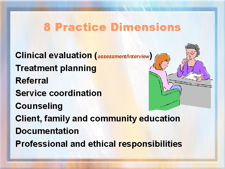 8 Practice Dimensions Clinical evaluation (assessment/interview) Treatment planning Referral Service coordination Counseling Client, family