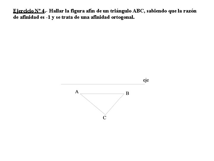 Ejercicio Nº 4. - Hallar la figura afín de un triángulo ABC, sabiendo que