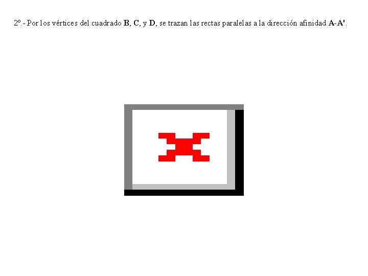2º. - Por los vértices del cuadrado B, C, y D, se trazan las
