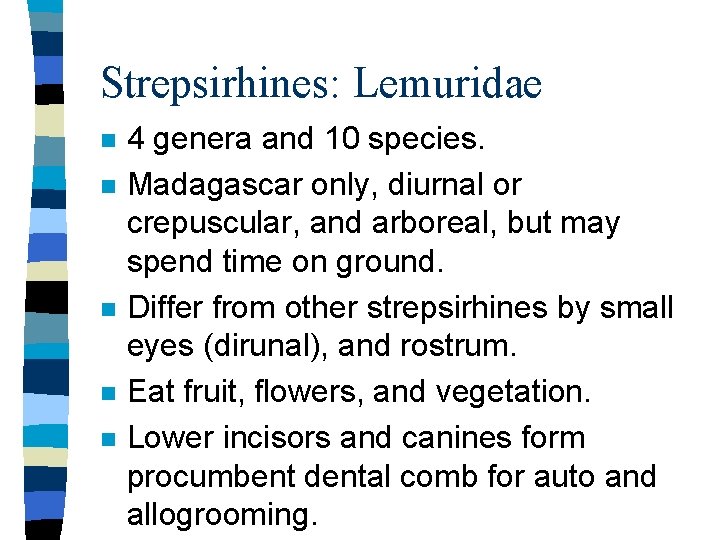 Strepsirhines: Lemuridae n n n 4 genera and 10 species. Madagascar only, diurnal or