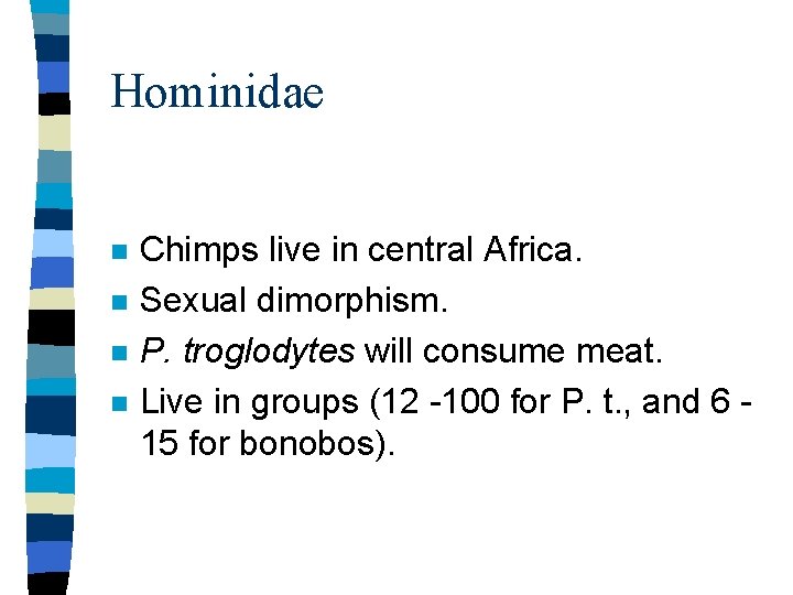 Hominidae n n Chimps live in central Africa. Sexual dimorphism. P. troglodytes will consume