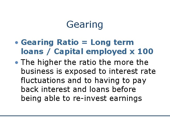 Gearing • Gearing Ratio = Long term loans / Capital employed x 100 •