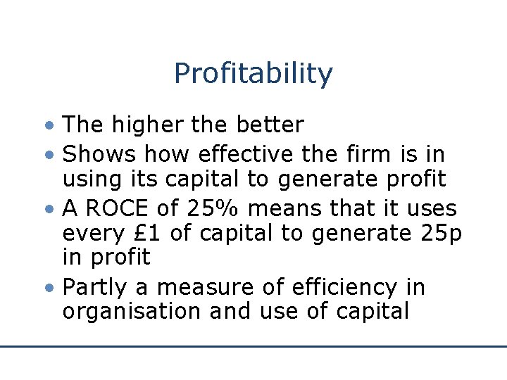 Profitability • The higher the better • Shows how effective the firm is in