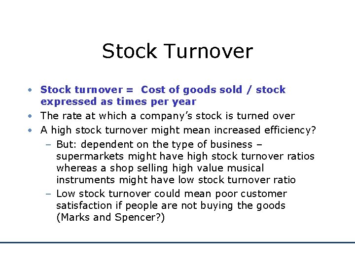 Stock Turnover • Stock turnover = Cost of goods sold / stock expressed as