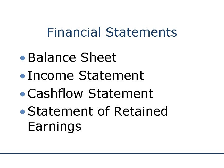 Financial Statements • Balance Sheet • Income Statement • Cashflow Statement • Statement of
