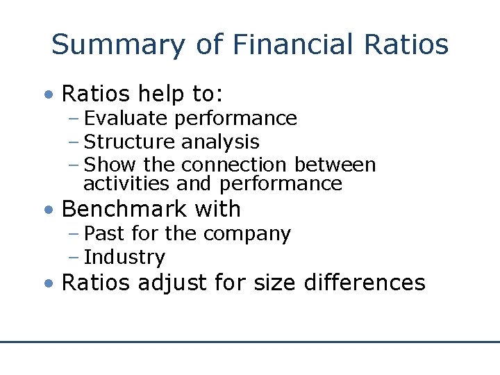 Summary of Financial Ratios • Ratios help to: – Evaluate performance – Structure analysis