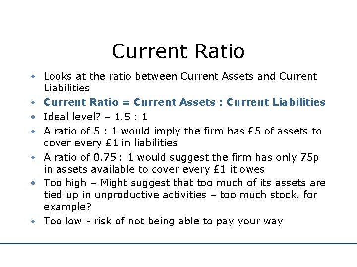 Current Ratio • Looks at the ratio between Current Assets and Current Liabilities •
