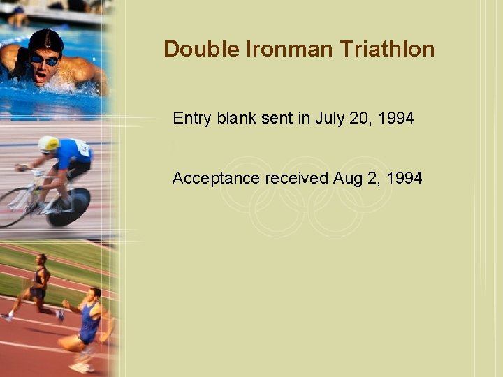 Double Ironman Triathlon Entry blank sent in July 20, 1994 Acceptance received Aug 2,