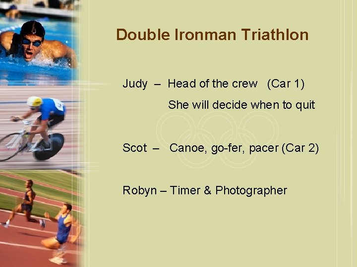 Double Ironman Triathlon Judy – Head of the crew (Car 1) She will decide
