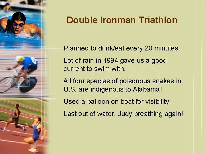 Double Ironman Triathlon Planned to drink/eat every 20 minutes Lot of rain in 1994