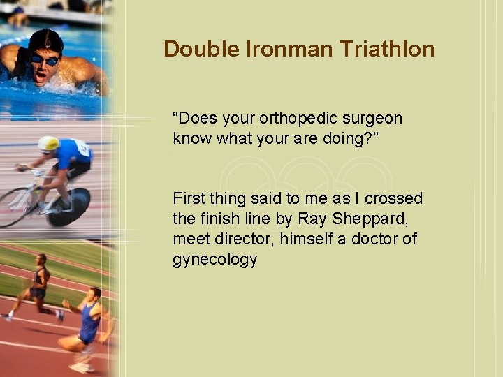Double Ironman Triathlon “Does your orthopedic surgeon know what your are doing? ” First