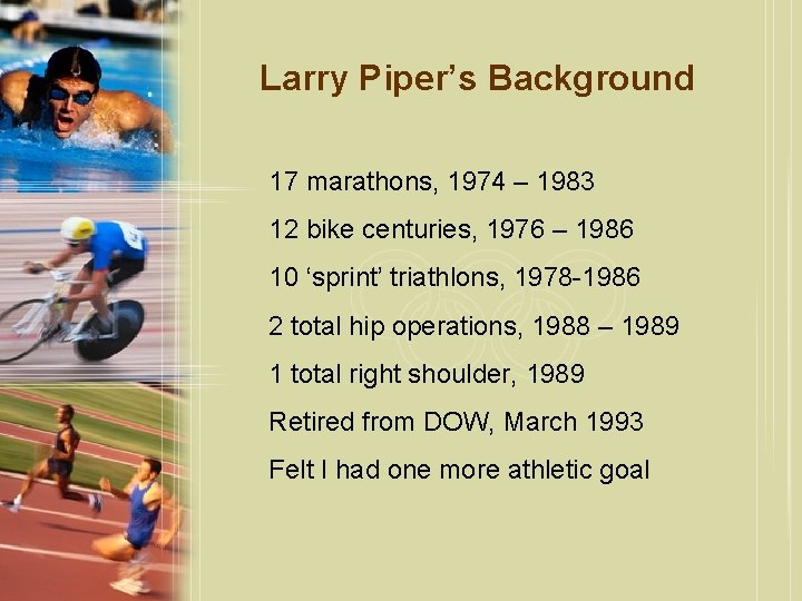 Larry Piper’s Background 17 marathons, 1974 – 1983 12 bike centuries, 1976 – 1986